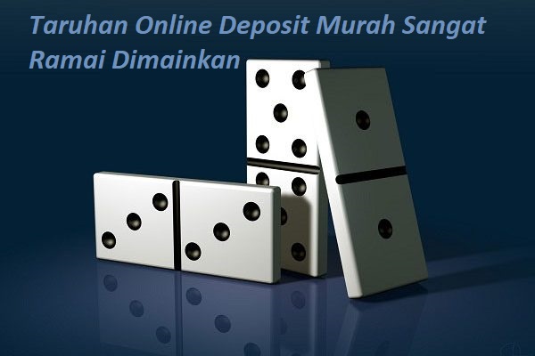 Taruhan Online Deposit Murah Sangat Ramai Dimainkan