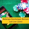 Beberapa Keuntungan Bermain Judi Live Casino